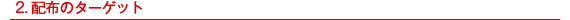 2.�z�z�̃^�[�Q�b�g