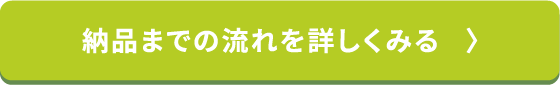 納品までの流れを詳しくみる
